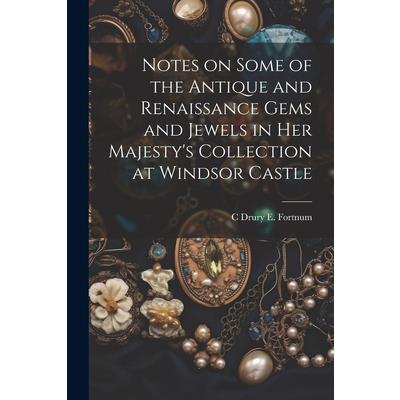 Notes on Some of the Antique and Renaissance Gems and Jewels in Her Majesty's Collection at Windsor Castle