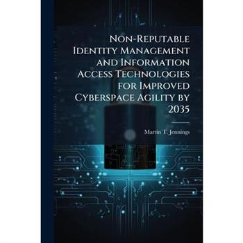 Non-Reputable Identity Management and Information Access Technologies for Improved Cyberspace Agility by 2035