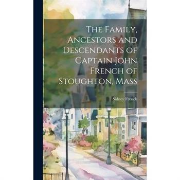 The Family, Ancestors and Descendants of Captain John French of Stoughton, Mass