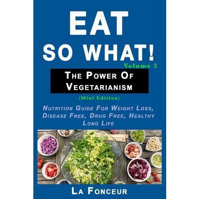 Eat So What! The Power of Vegetarianism Volume 2 (Black and white print))