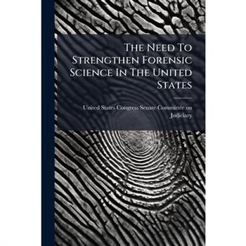 The Need To Strengthen Forensic Science In The United States