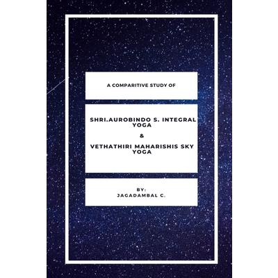 A Comparitive Study Of Shri Aurobindo S Integral Yoga & Vethathiri Maharishis Sky Yoga