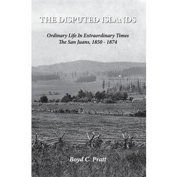 The Disputed Islands Ordinary Life in Extraordinary Times The San Juans, 1850-1874
