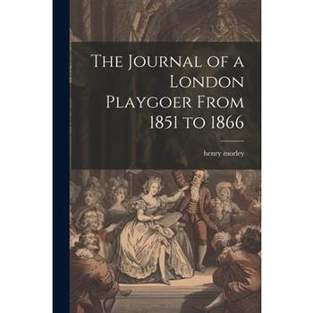 The Journal of a London Playgoer From 1851 to 1866