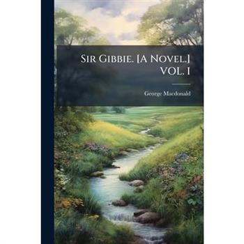 Sir Gibbie. [A Novel.] VOL. I