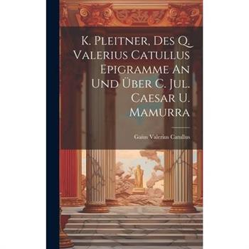 K. Pleitner, Des Q. Valerius Catullus Epigramme An Und ?ber C. Jul. Caesar U. Mamurra