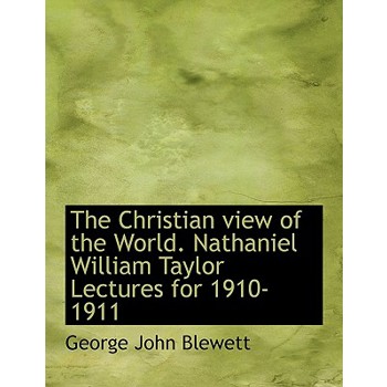 The Christian View of the World. Nathaniel William Taylor Lectures for 1910-1911