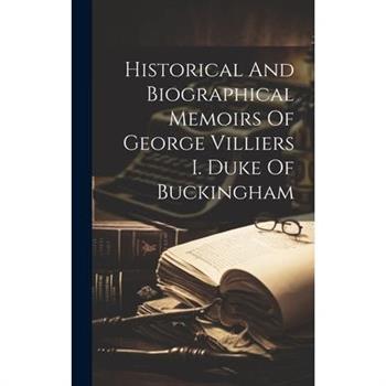 Historical And Biographical Memoirs Of George Villiers I. Duke Of Buckingham