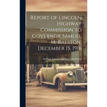 Report of Lincoln Highway Commission to Governor Samuel M. Ralston, December 15, 1916