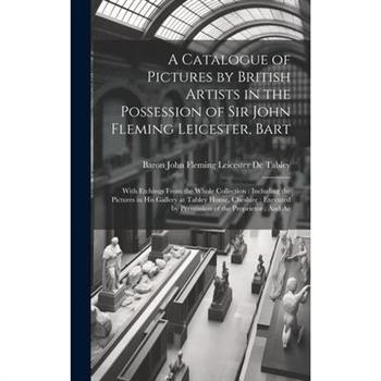 A Catalogue of Pictures by British Artists in the Possession of Sir John Fleming Leicester, Bart