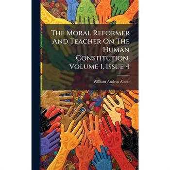 The Moral Reformer And Teacher On The Human Constitution, Volume 1, Issue 4