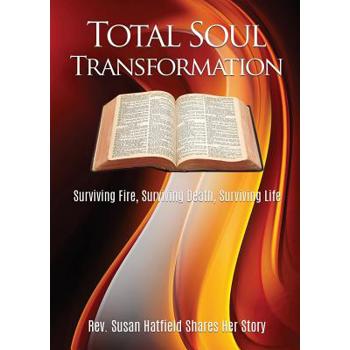 Total Soul Transformation Surviving Fire, Surviving Death, Surviving Life
