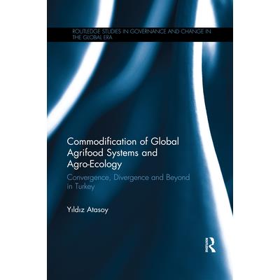 Commodification of Global Agrifood Systems and Agro-EcologyConvergence, Divergence and Bey