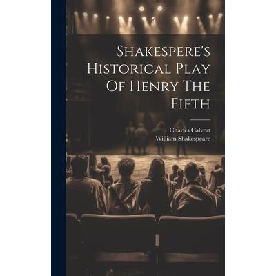 Shakespere’s Historical Play Of Henry The Fifth Shakespere’s Historical Play Of Henry The Fifth