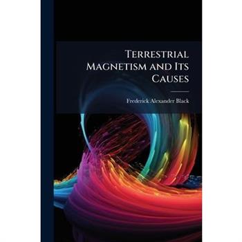 Terrestrial Magnetism and Its Causes