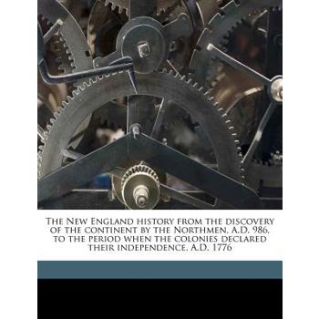 The New England History from the Discovery of the Continent by the Northmen, A.D. 986, to the Period When the Colonies Declared Their Independence, A.D. 1776 Volume 01