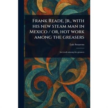 Frank Reade, Jr., With His New Steam Man in Mexico / or, Hot Work Among the Greasers