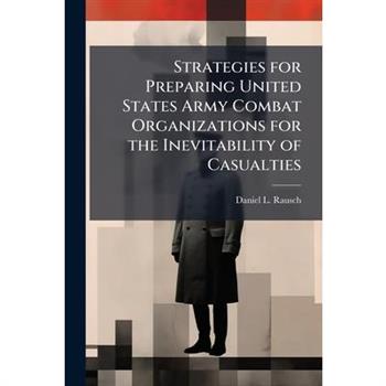 Strategies for Preparing United States Army Combat Organizations for the Inevitability of Casualties