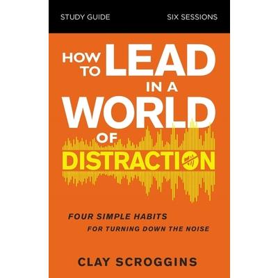 How to Lead in a World of Distraction Study Guide