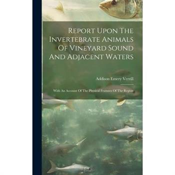 Report Upon The Invertebrate Animals Of Vineyard Sound And Adjacent Waters