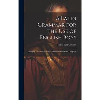 A Latin Grammar for the Use of English Boys