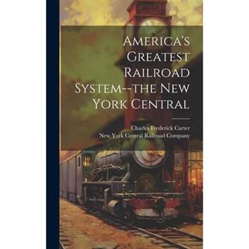 America's Greatest Railroad System--the New York Central