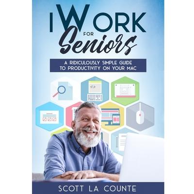 iWork For SeniorsA Ridiculously Simple Guide To Productivity On Your Mac