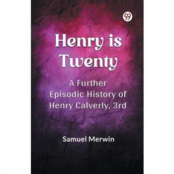 Henry Is Twenty A Further Episodic History of Henry Calverly, 3rd