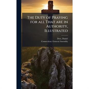 The Duty of Praying for all That are in Authority, Illustrated