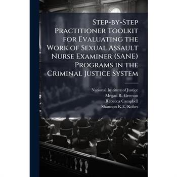 Step-by-Step Practitioner Toolkit for Evaluating the Work of Sexual Assault Nurse Examiner (SANE) Programs in the Criminal Justice System