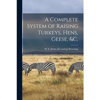 A Complete System of Raising Turkeys, Hens, Geese, &c.