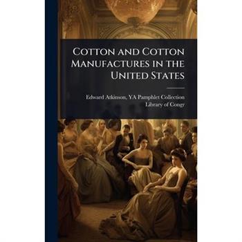 Cotton and Cotton Manufactures in the United States