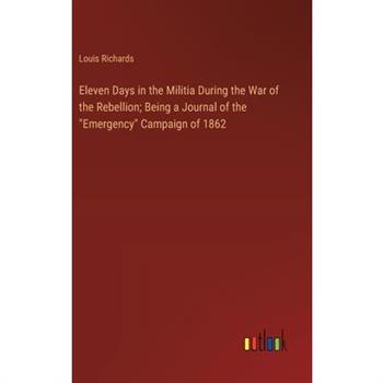 Eleven Days in the Militia During the War of the Rebellion; Being a Journal of the ”Emergency” Campaign of 1862