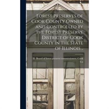 Forest Preserves of Cook County Owned and Controlled by the Forest Preserve District of Cook County in the State of Illinois ..