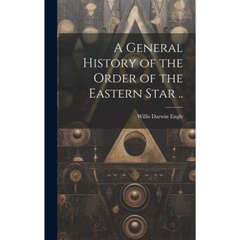 A General History of the Order of the Eastern Star ..