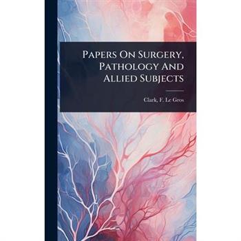 Papers On Surgery, Pathology And Allied Subjects