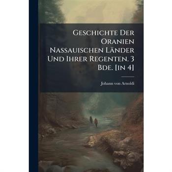 Geschichte Der Oranien Nassauischen L瓣nder Und Ihrer Regenten. 3 Bde. [in 4]