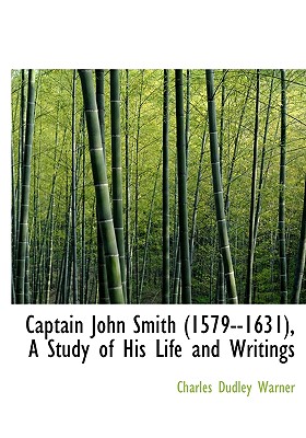 Captain John Smith (1579--1631), a Study of His Life and Writings Captain John Smith (1579--1631), a Study of His Life and Writings