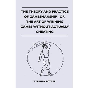 The Theory And Practice Of Gamesmanship - Or, The Art Of Winning Games Without Actually Cheating