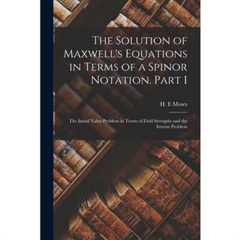 The Solution of Maxwell's Equations in Terms of a Spinor Notation. Part I