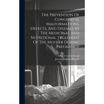 The Prevention Of Congenital Malformations, Defects, And Diseases By The Medicinal And Nutritional Treatment Of The Mother During Pregnancy