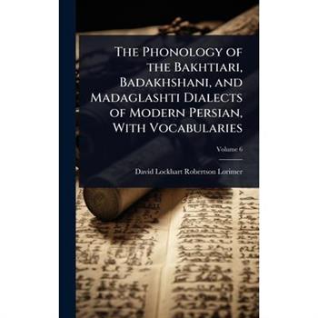 The Phonology of the Bakhtiari, Badakhshani, and Madaglashti Dialects of Modern Persian, With Vocabularies