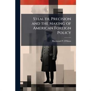 Stealth, Precision and the Making of American Foreign Policy