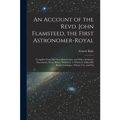 An Account of the Revd. John Flamsteed, the First Astronomer-Royal