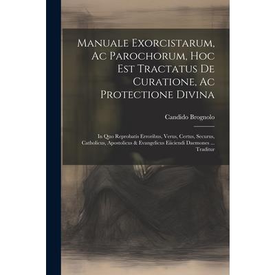 Manuale Exorcistarum, Ac Parochorum, Hoc Est Tractatus De Curatione, Ac Protectione Divina