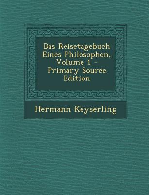Das Reisetagebuch Eines Philosophen, Volume 1 - Primary Source Edition