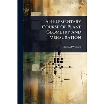 An Elementary Course Of Plane Geometry And Mensuration