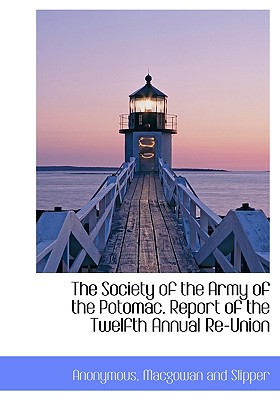 The Society of the Army of the Potomac. Report of the Twelfth Annual Re-Union