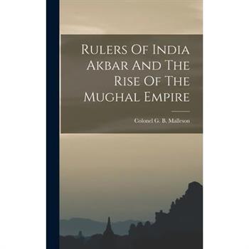 Rulers Of India Akbar And The Rise Of The Mughal Empire