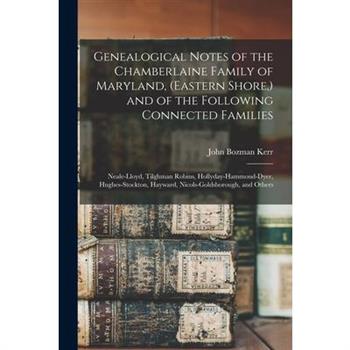 Genealogical Notes of the Chamberlaine Family of Maryland, (Eastern Shore, ) and of the Following Connected Families